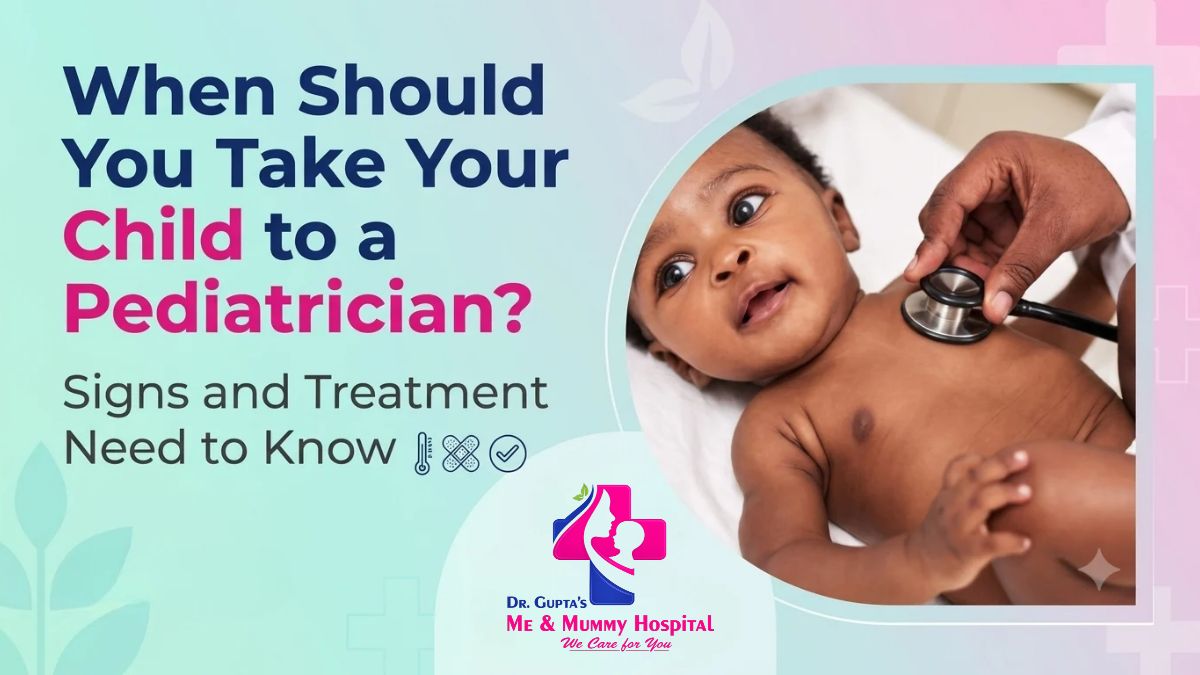 When Should You Take Your Child to a Pediatrician? A Parent’s Guide